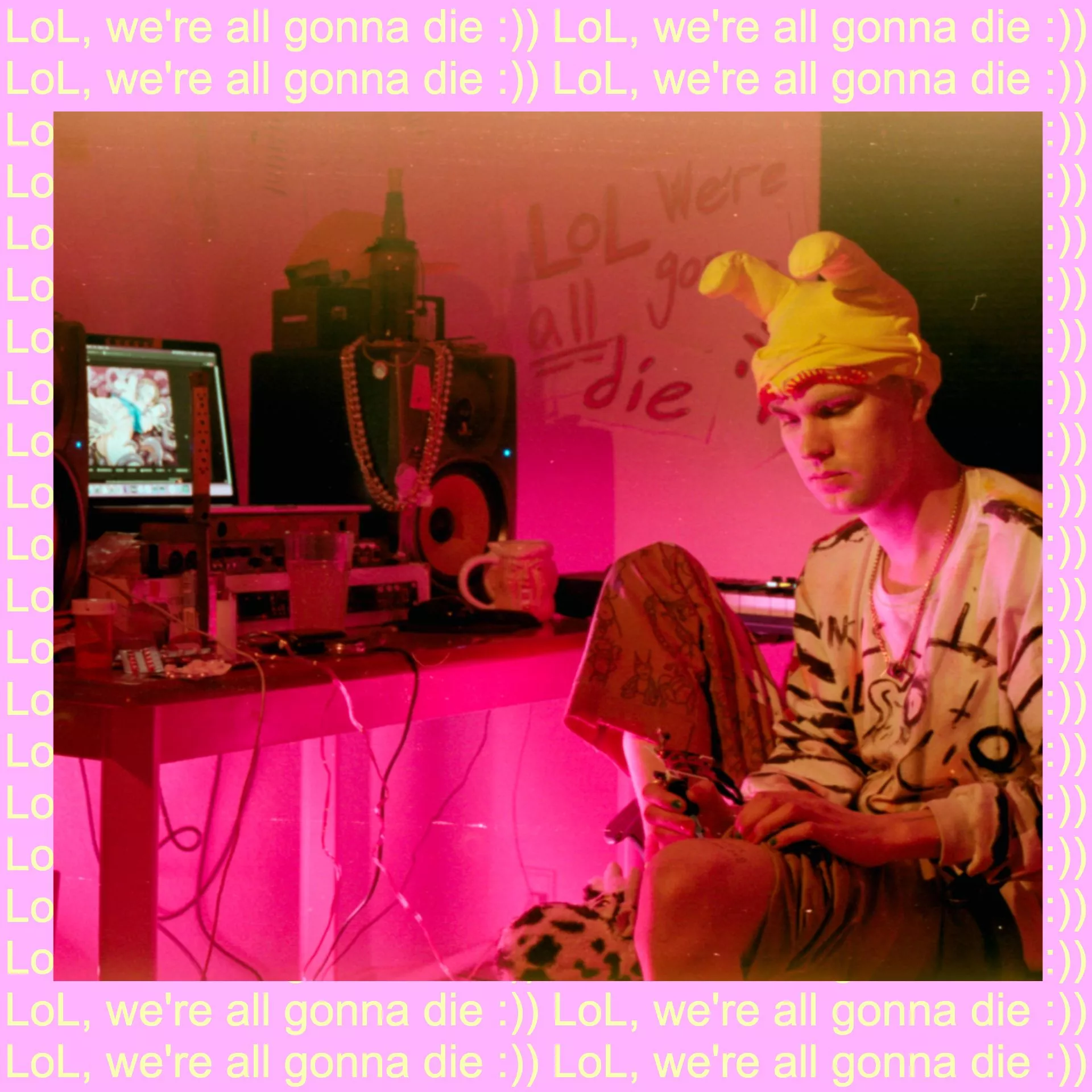 LoL, we're all gonna die :)) - praytell.