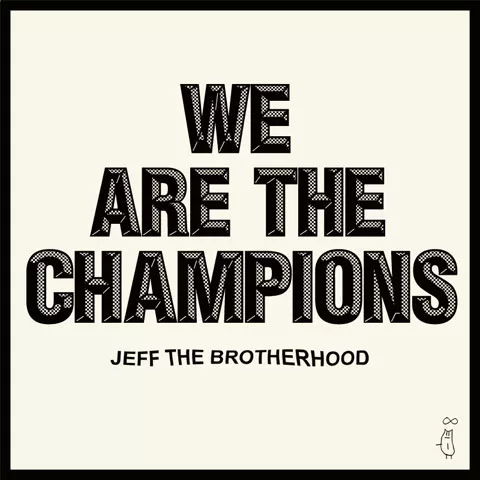 We are the Champions - JEFF the Brotherhood