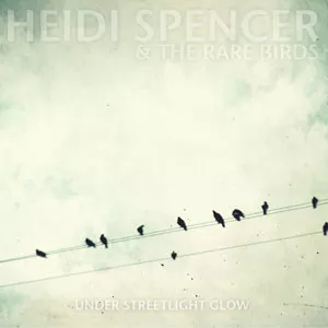 Under Streetlight Glow - Heidi Spencer And The Rare Birds