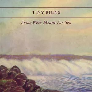 Some Were Meant For Sea - Tiny Ruins