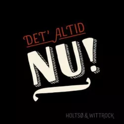 Det’ altid nu! - Holtsø & Wittrock