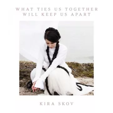 What Ties Us Together Will Keep Us Apart - Kira Skov