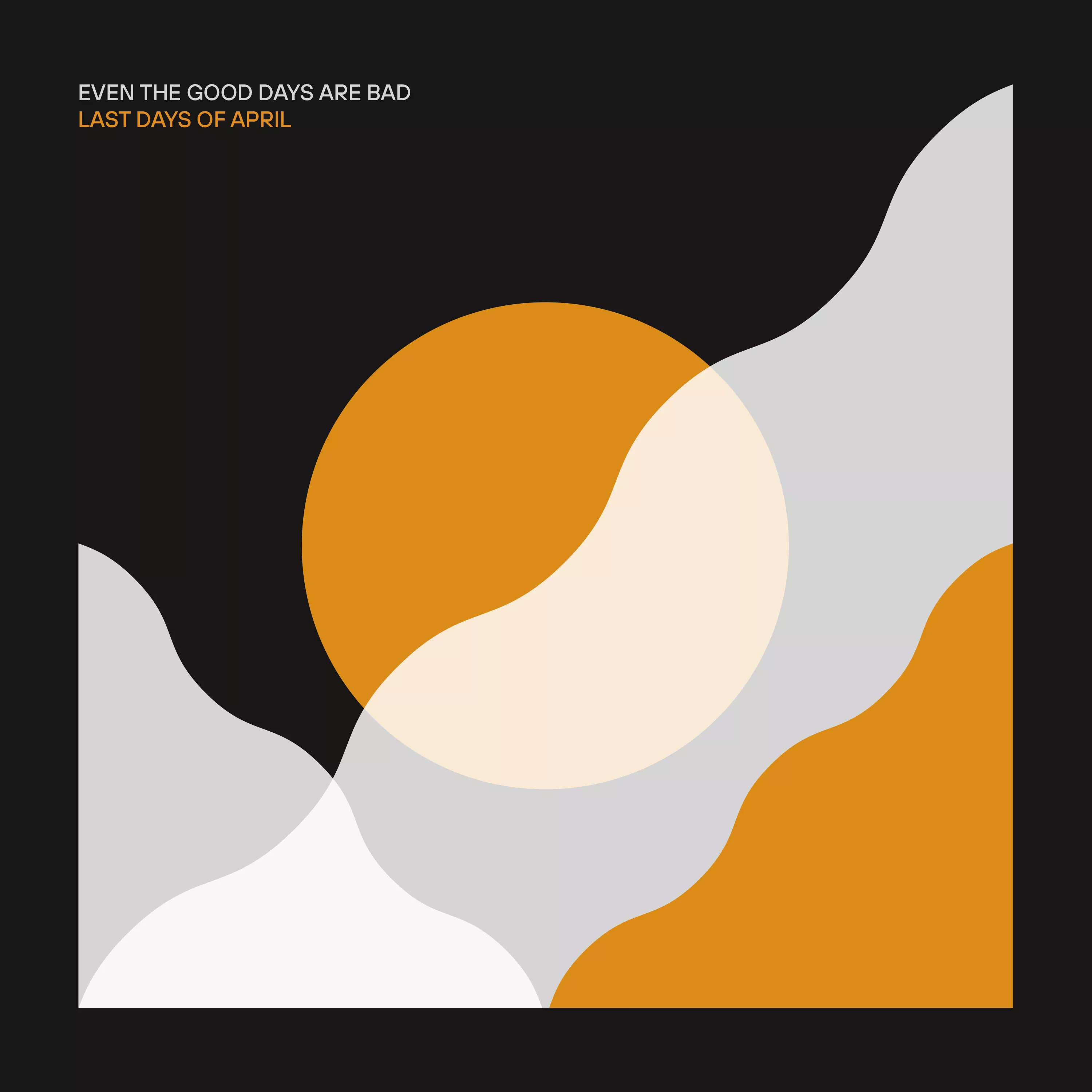 Even The Good Days Are Bad - Last Days Of April