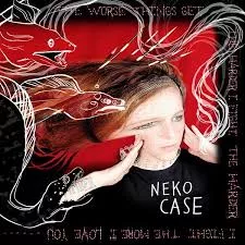 The Worse Things Get, The Harder I Fight, The Harder I Fight, The More I Love You - Neko Case