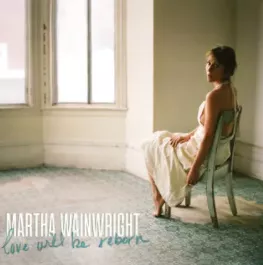 Love Will Be Reborn - Martha Wainwright