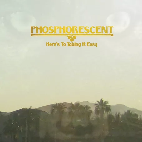 Here's To Taking It Easy - Phosphorescent