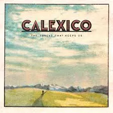 The Thread That Keep Us - Calexico