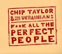 F**k All The Perfect People - Chip Taylor & The New Ukrainians