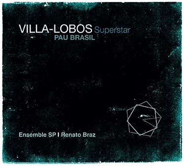 Villa-Lobos Superstar - Pau Brasil, Ensemble SP & Renato Braz