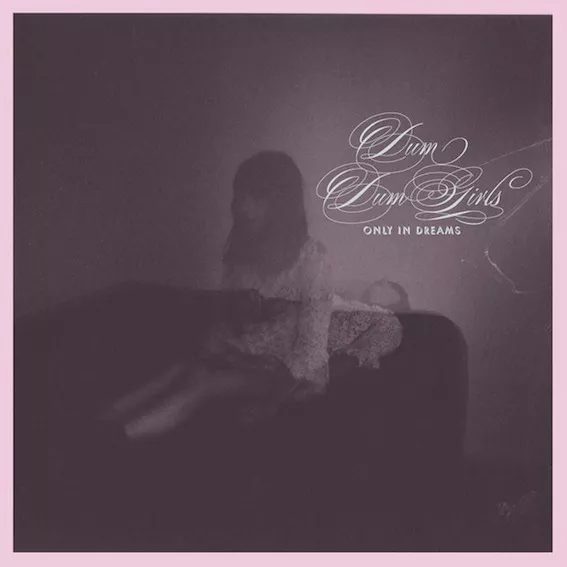 Only in Dreams - Dum Dum Girls
