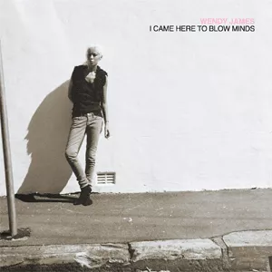 I Came Here To Blow Minds - Wendy James