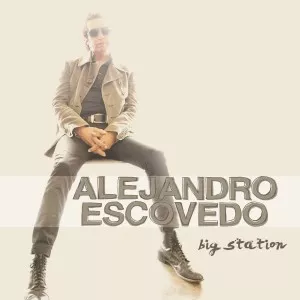 Big Station - Alejandro Escovedo