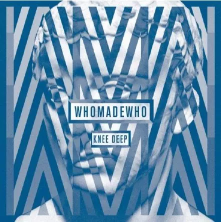 Knee Deep - WhoMadeWho