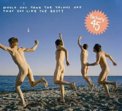 Would You Take Off The Things That You Like The Best? - Factory45