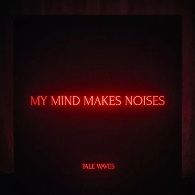 My Mind Makes Noises - Pale Waves