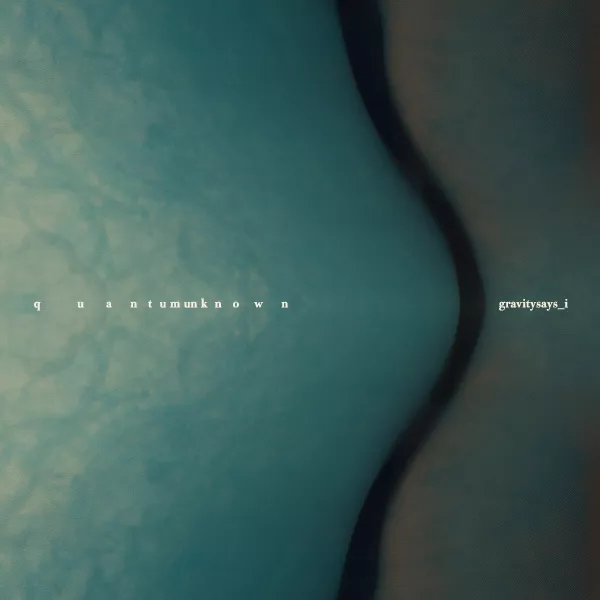 Quantum Unknown - Gravitysays_I