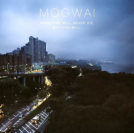Hardcore Will Never Die, But You Will - Mogwai