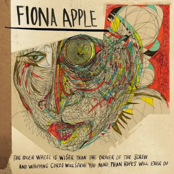 The Idler Wheel Is Wiser Than The Driver of The Screw And Whipping Cords Will Serve You More Than Ro - Fiona Apple