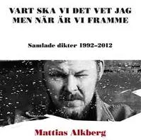 Vart Ska Vi Det Vet Jag Men När Är Vi Framme - Mattias Alkberg