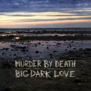 Big Dark Love - Murder By Death