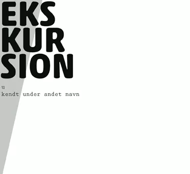 Ekskursion - Ukendt Under Andet Navn