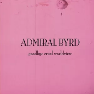 Goodbye Cruel Worldview - Admiral Byrd