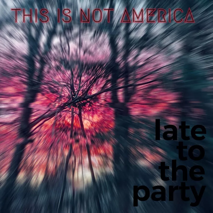 Late To The Party - This Is Not America