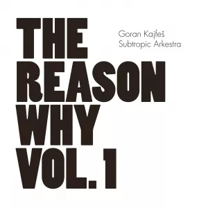 The Reason Why Vol. 1 - Goran Kajfeš Subtropic Arkestra