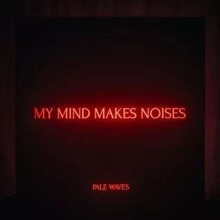 My Mind Makes Noises - Pale Waves
