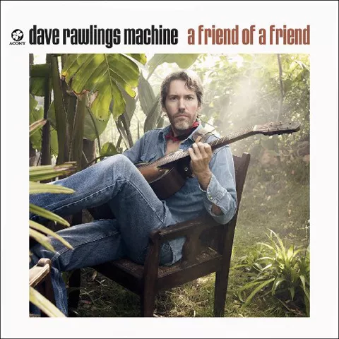 A Friend Of A Friend  - Dave Rawlings Machine 