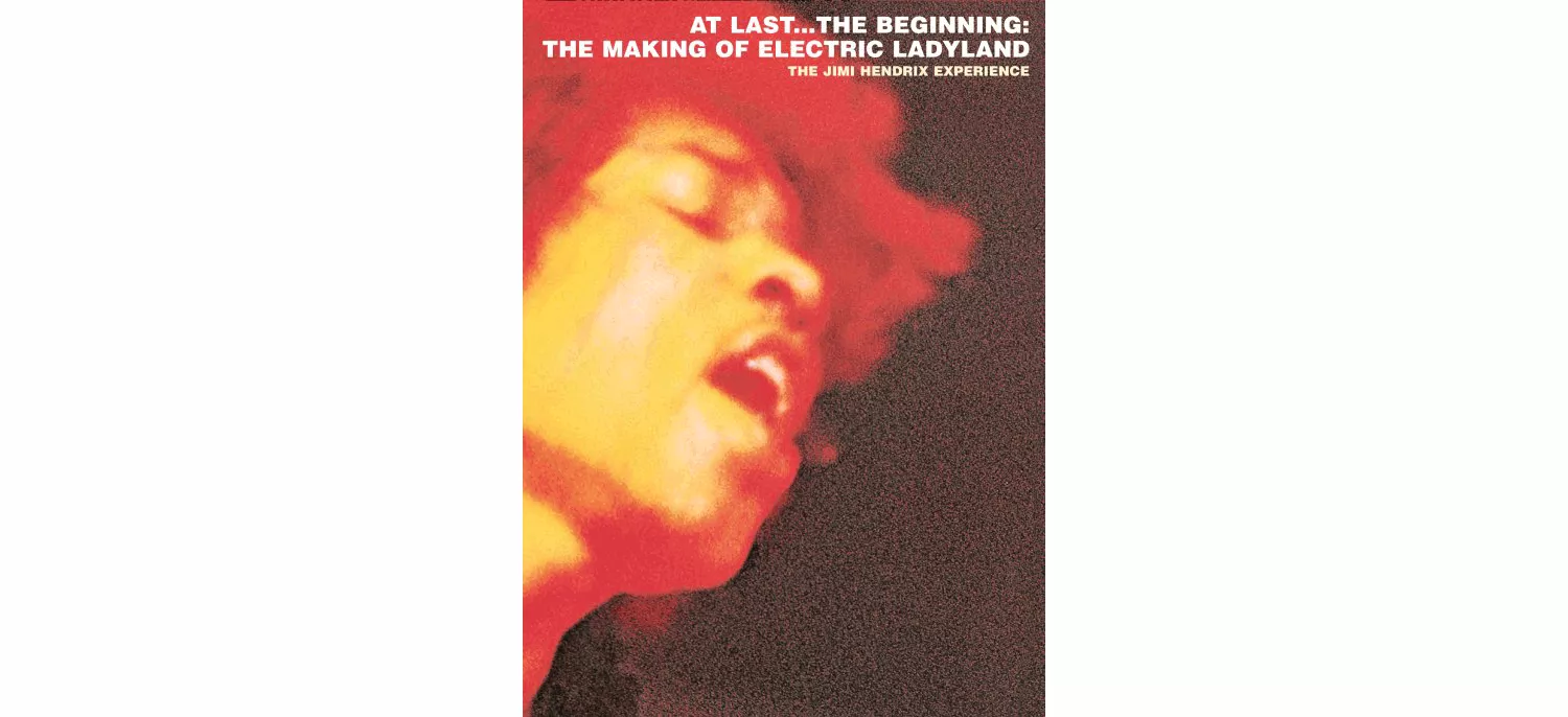 At Last ... The Beginning: The Making Of Electric Ladyland - Jimi Hendrix