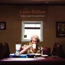 Then Came the Morning - The Lone Bellow