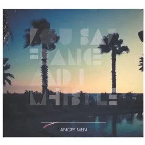 Angry Men - You Say France & I Whistle