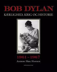 Bob Dylan - Kærlighed, krig og historie - Anders Høg Hansen